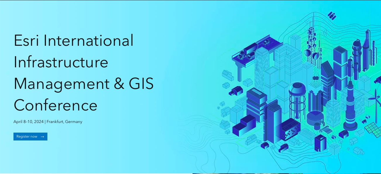 8–10 Aprile 2024  Frankfurt (Germany) Esri International Infrastructure Management and GIS Conference